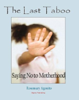 The Last Taboo, Saying No to Motherhood by Rosemary Agonito